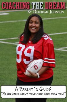 Coaching the Dream: A Parent's Guide: "No one cares about your child more than you!"