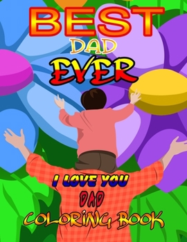 Paperback Best Dad Ever (I love you Dad Coloring Book): Awesome Gift for father (Father day coloring book for Adults and kids) Book