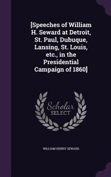 Hardcover [Speeches of William H. Seward at Detroit, St. Paul, Dubuque, Lansing, St. Louis, etc., in the Presidential Campaign of 1860] Book