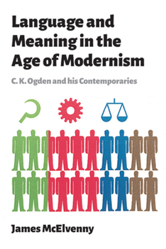 Hardcover Language and Meaning in the Age of Modernism: C.K. Ogden and His Contemporaries Book