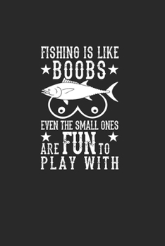 Paperback Fishing Is Like Boobs Even The Small Ones Are Fun To Play With: Notebook For Fishing Lovers And Fishermen. Notebook And Notebook For School And Work Book