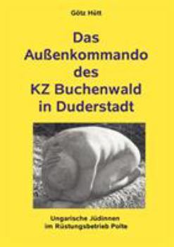 Paperback Das Außenkommando des KZ Buchenwald in Duderstadt: Ungarische Jüdinnen im Rüstungsbetrieb Polte [German] Book
