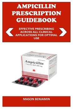 AMPICILLIN PRESCRIPTION GUDEBOOK: EFFECTIVE PRESCRIBING ACROSS ALL CLINICAL APPLICATIONS FOR OPTIMAL USE