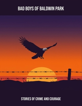 Paperback Bad Boys Of Baldwin Park: Stories Of Crime And Courage Book