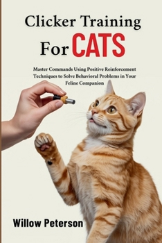 Paperback Clicker Training for Cats: Master Commands Using Positive Reinforcement Techniques to Solve Behavioral Problems in Your Feline Companion Book