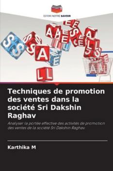 Techniques de promotion des ventes dans la société Sri Dakshin Raghav: Analyser la portée effective des activités de promotion des ventes de la société Sri Dakshin Raghav. (French Edition)