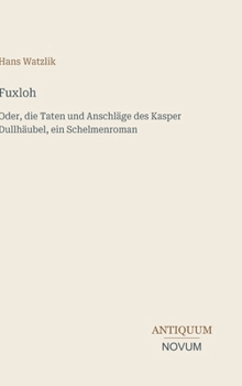 Fuxloh: Oder, die Taten und Anschläge des Kasper Dullhäubel, ein Schelmenroman (German Edition)