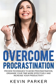 Paperback Overcome Procrastination: Proven Techniques to Avoid Procrastination, Organise Your Time More Effectively and Increase Your Productivity Book
