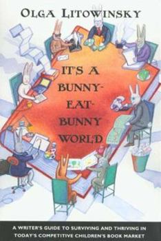 Paperback It's a Bunny-Eat-Bunny World: A Writer's Guide to Surviving and Thriving in Today's Competitive Children's Book Market Book