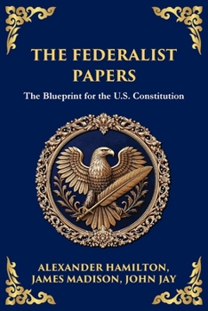 The Federalist Papers: The Blueprint for the U.S. Constitution (Library of Alexandria)