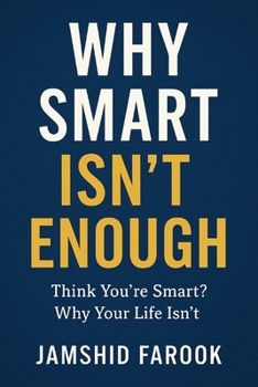 Paperback Why Smart Isn't Enough: Think You're Smart? Why Your Life Isn't Book