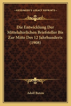 Paperback Die Entwicklung Der Mittelalterlichen Briefsteller Bis Zur Mitte Des 12 Jahrhunderts (1908) [German] Book
