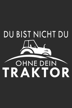 du bist nicht du, ohne dein Traktor: 6x9 Zoll (ca. DIN A5) 110 Seiten Liniert I Notizbuch I Tagebuch I Notizen I Planer I Landwirt I Landwirtschaft I ... Trecker I Traktor I Geschenk (German Edition)