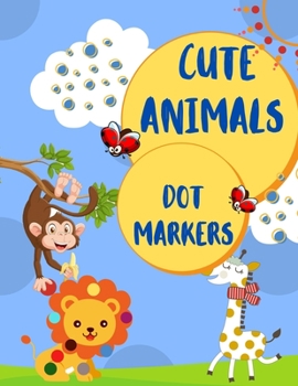 Paperback Cute Animals Dot Markers: Activity and Coloring Book For Preschool and Toddlers 1-3, 2-4, 3-5 Ages With Cute Animals, Dot a Dot for Smart Kids [Large Print] Book