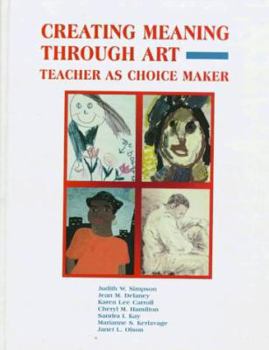 Hardcover Creating Meaning Through Art: Teacher as Choice Maker Book
