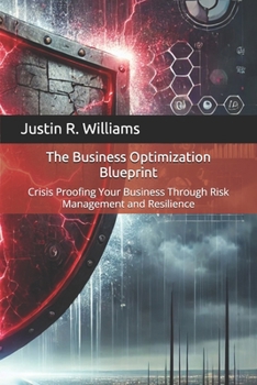 The Business Optimization Blueprint: Crisis Proofing Your Business Through Risk Management and Resilience