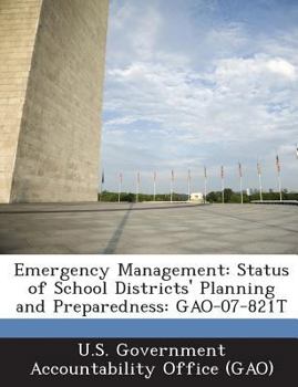 Paperback Emergency Management: Status of School Districts' Planning and Preparedness: Gao-07-821t Book