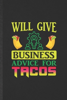 Will Give Business Advice for Tacos: Funny Blank Lined Notebook/ Journal For Accounting, Mba Business School, Inspirational Saying Unique Special Birthday Gift Idea Modern 6x9 110 Pages