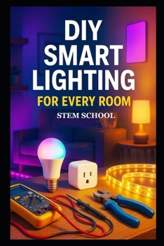 DIY Smart Lighting for Every Room: Easy Home Automation Projects for Beginners with Energy-Efficient Lighting Design