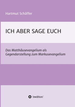Paperback Ich Aber Sage Euch: Das Matthäusevangelium als Gegendarstellung zum Markusevangelium [German] Book