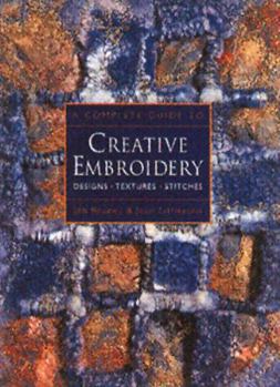 A Complete Guide to Creative Embroidery: Designs * Textures * Stitches