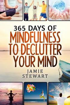 Paperback 365 Days of Mindfulness to Declutter Your Mind: Clear Your Mind to Have the Ultimate Focus and Happiness in Your Life Book