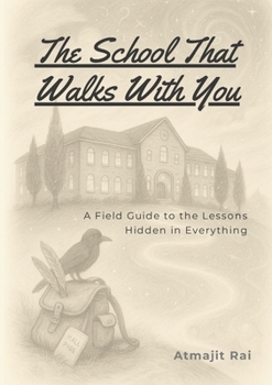 Paperback The School That Walks With You: A Field Guide to the Lessons Hidden in Everything Book
