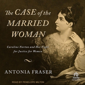 The Case of the Married Woman: Caroline Norton: A 19th Century Heroine Who Wanted Justice for Women