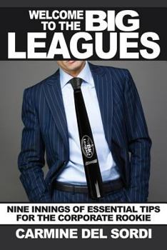 Hardcover Welcome to the Big Leagues: Nine Innings of Essential Tips for the Corporate Rookie Book