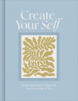 Hardcover Create Your Self: A Guided Journal to Shape and Grow Every Part of You Book