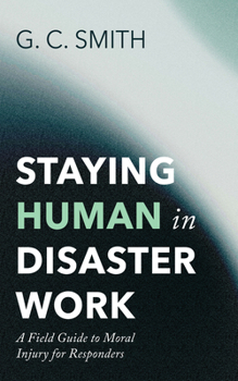 Staying Human in Disaster Work: A Field Guide to Moral Injury for Responders
