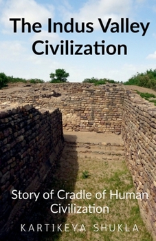 Paperback The Indus Valley Civilization: Story of Cradle of Human Civilization Book