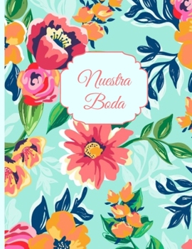 Nuestra Boda: Planificador de Boda Organizador y Agenda para Novias o Novios para planear todas las actividades previas a la boda tema floral aqua verde rosa 8.5 x 11 in 135 pag