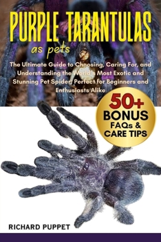 Paperback Purple Tarantulas as Pets: The Ultimate Guide to Choosing, Caring For, and Understanding the World's Most Exotic and Stunning Pet Spider: Perfect for Book