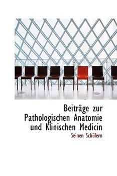 Beitrsge Zur Pathologischen Anatomie und Klinischen Medicin