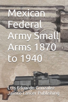 Mexican Federal Army Small Arms 1870 to 1940 (Mexican military firearms)