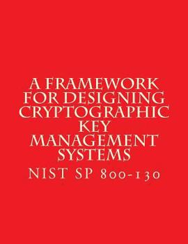 Paperback NIST SP 800-130 Framework for Designing Cryptographic Key Management Systems: NIST SP 800-130 Aug 2013 Book