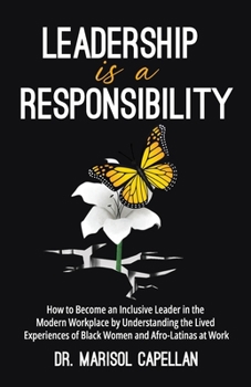 Paperback Leadership is a Responsibility: How to Become an Inclusive Leader in the Modern Workplace by Understanding the Lived Experiences of Black Women and Af Book