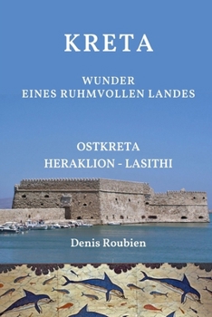 Kreta. Wunder eines ruhmvollen Landes: Teil II: Ostkreta (Heraklion – Lasithi) (Reisen in Kultur und Landschaft) (German Edition)