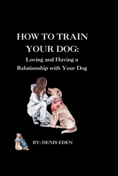 Paperback How to train your dog: Loving and having a relationship with your dog. Book