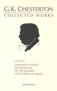 The Collected Works of G.K. Chesterton Volume 20: A Short History of England; The New Jerusalem; Irish Impressions; Christendom in Dublin - Book #20 of the Collected Works of G. K. Chesterton