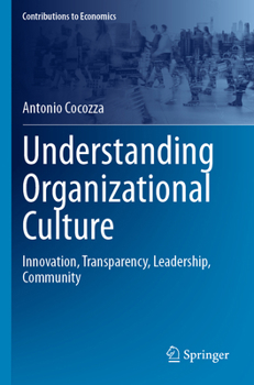 Understanding Organizational Culture: Innovation, Transparency, Leadership, Community (Contributions to Economics)