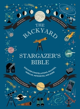 Hardcover The Backyard Stargazer's Bible: Discover Constellations, Galaxies, Nebulae, Meteorites, and More Book