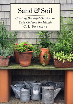 Hardcover Sand & Soil: Creating Beautiful Gardens on Cape Cod and the Islands Book