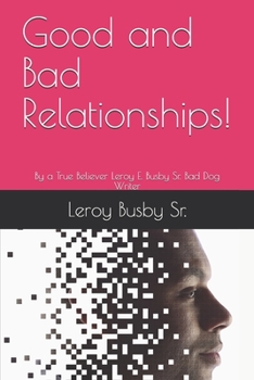 Paperback Good and Bad Relationships!: By a True Believer Leroy E. Busby Sr. Bad Dog Writer Book