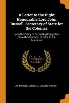 Paperback A Letter to the Right Honourable Lord John Russell, Secretary of State for the Colonies: Upon the Policy of Permitting Emigration from the Continent o Book