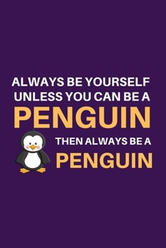 Paperback Always Be Yourself Unless You Can Be a Penguin Then Always Be a Penguin: 100 Pages (6" x 9") Blank Lined PENGUIN Journal, Notebook, Durable Soft Cover Book