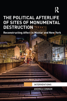 Paperback The Political Afterlife of Sites of Monumental Destruction: Reconstructing Affect in Mostar and New York Book