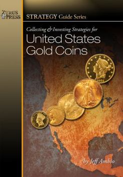 Collecting and Investing Strategies for United States Gold Coins