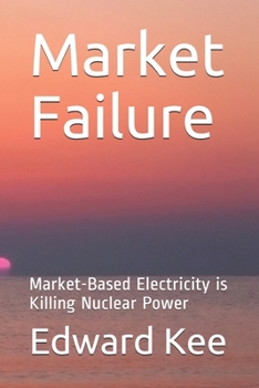 Paperback Market Failure: Market-Based Electricity is Killing Nuclear Power Book